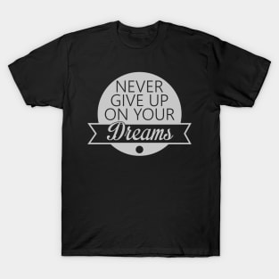 never give up on your dreams T-Shirt